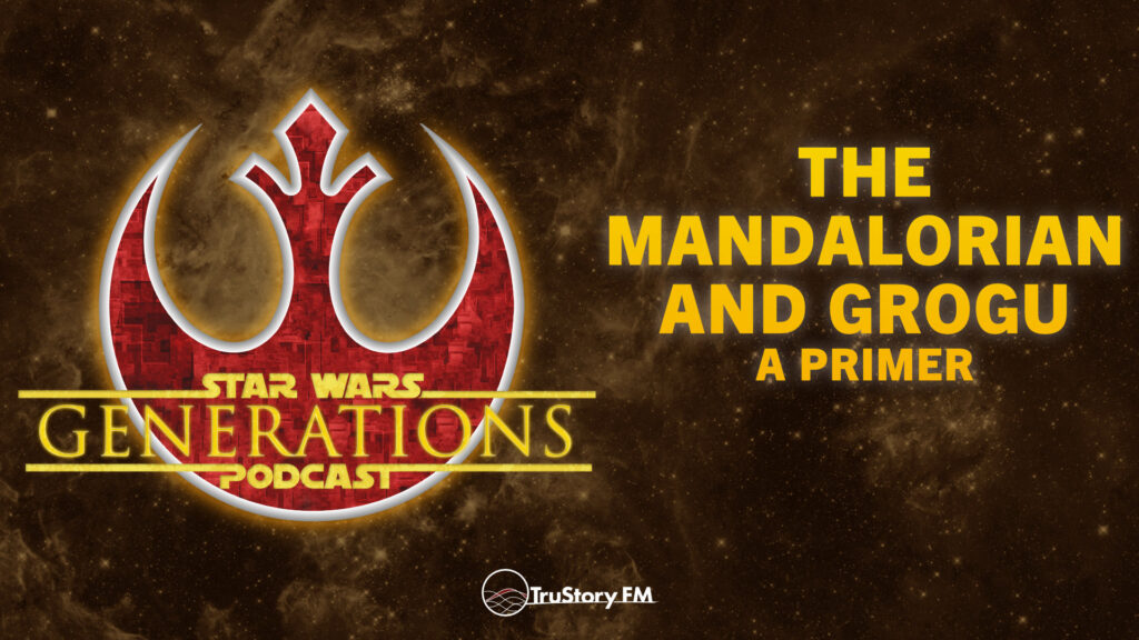 The Mandalorian and Grogu • A Primer • Star Wars Generations • Episode 338
