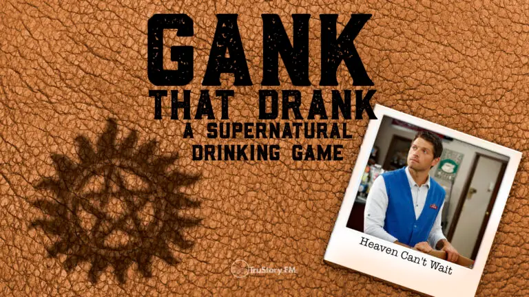Heaven Can’t Wait • Gank That Drank: A Supernatural Drinking Game • Episode 707
