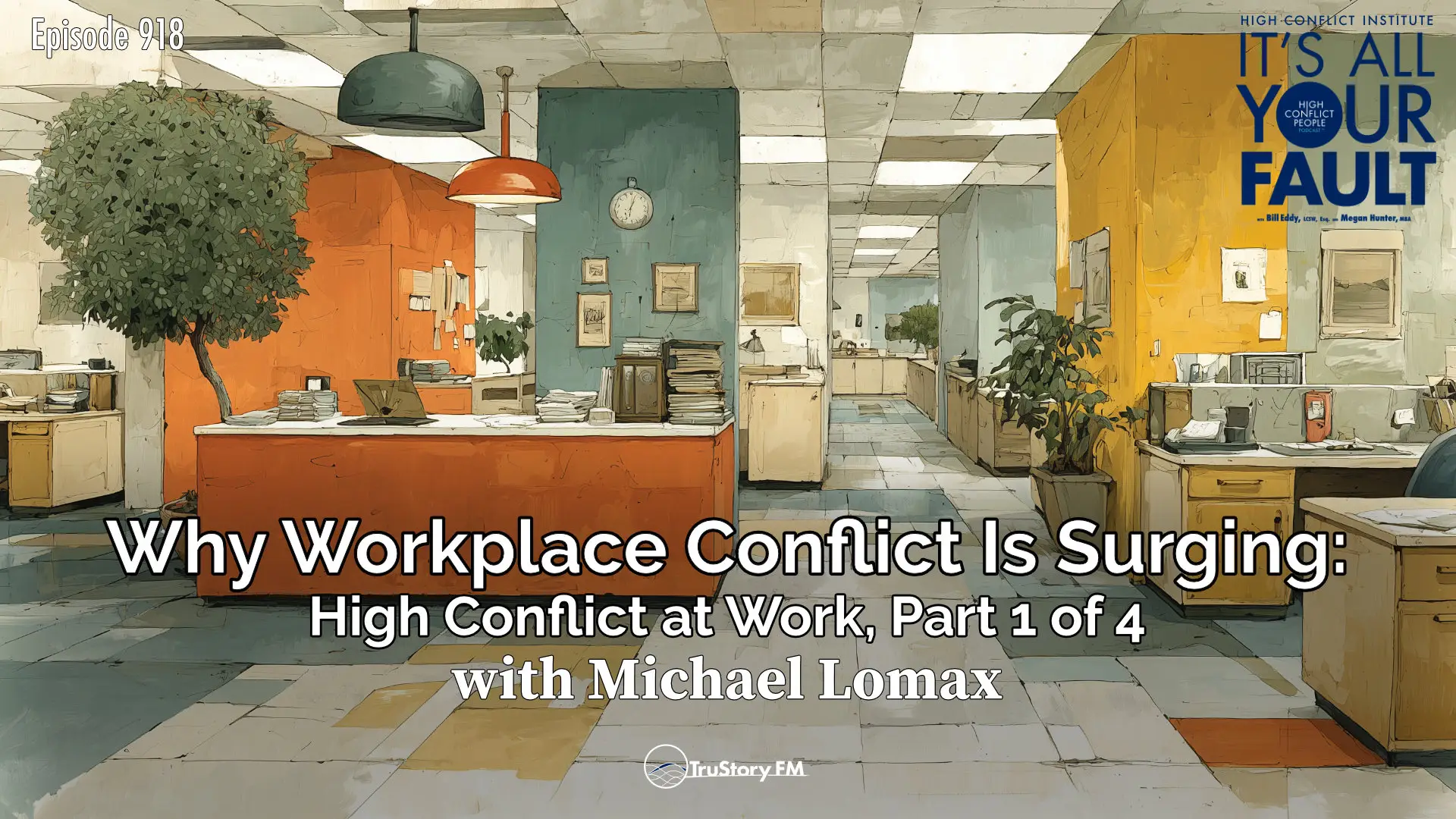 Why Workplace Conflict Is Surging: High Conflict at Work, Part 1 of 4 • It’s All Your Fault • Episode 918
