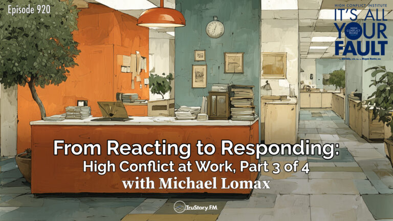 From Reacting to Responding: High Conflict at Work, Part 3 of 4 • It’s All Your Fault • Episode 920