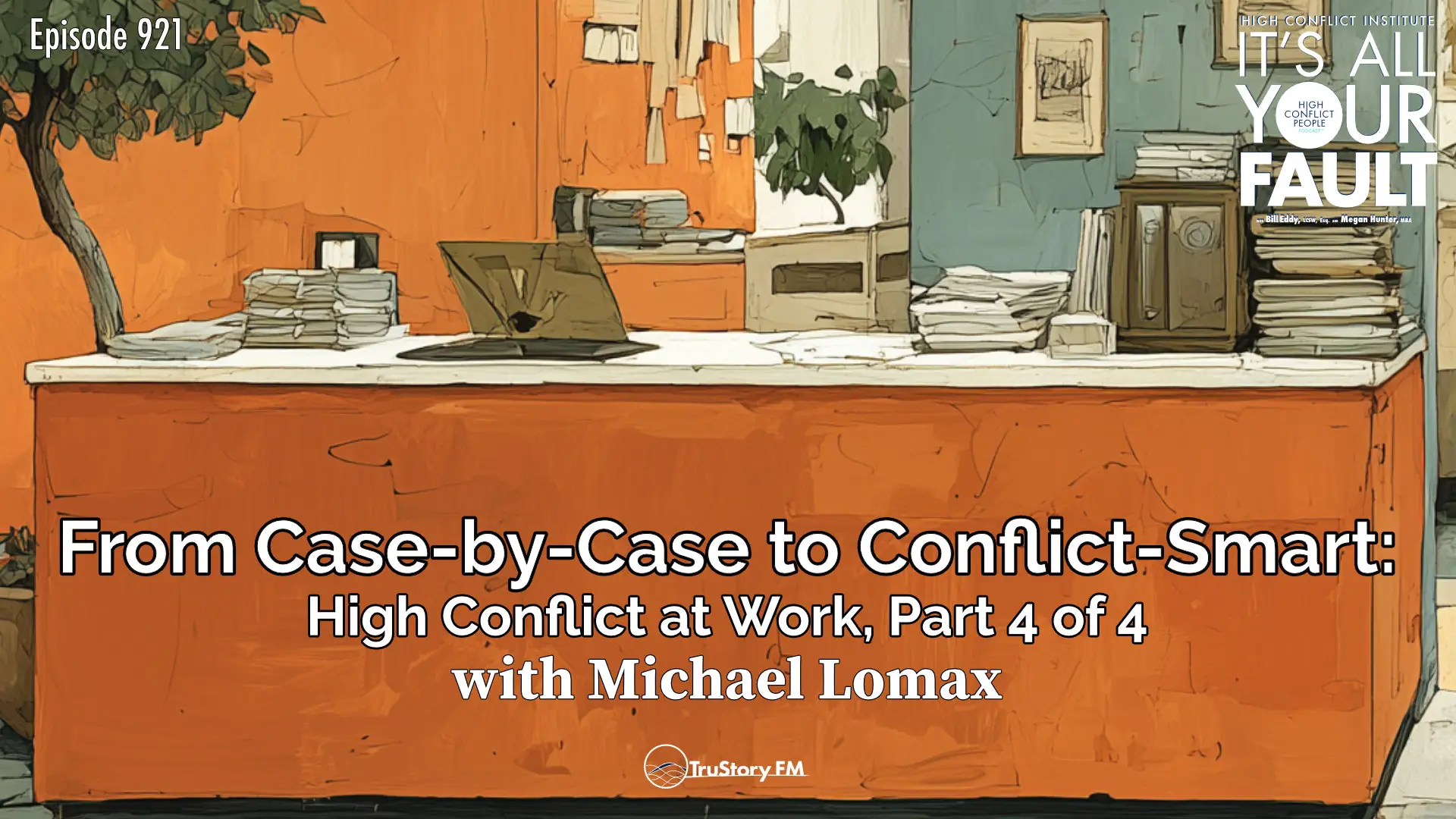 From Case-by-Case to Conflict-Smart: High Conflict at Work, Part 4 of 4 • It’s All Your Fault • Episode 921