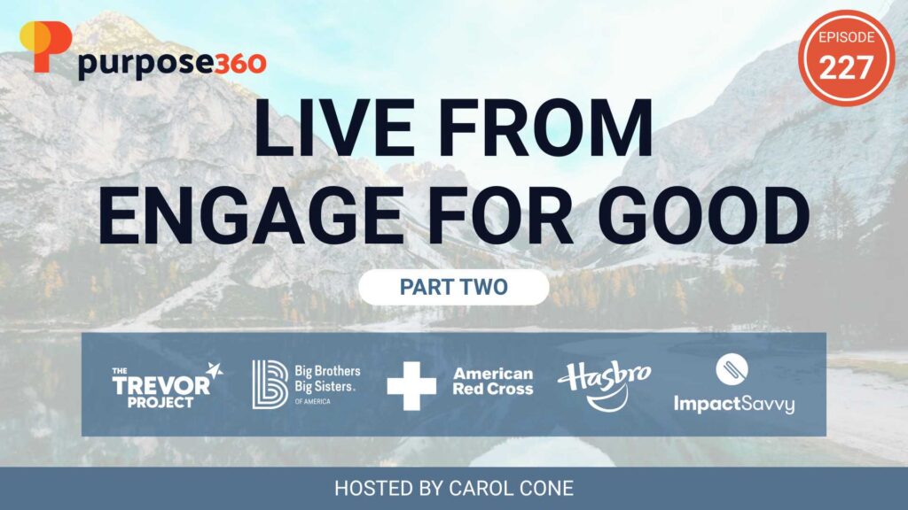 Live From Engage for Good Part 2 • Purpose 360 with Carol Cone • Episode 227