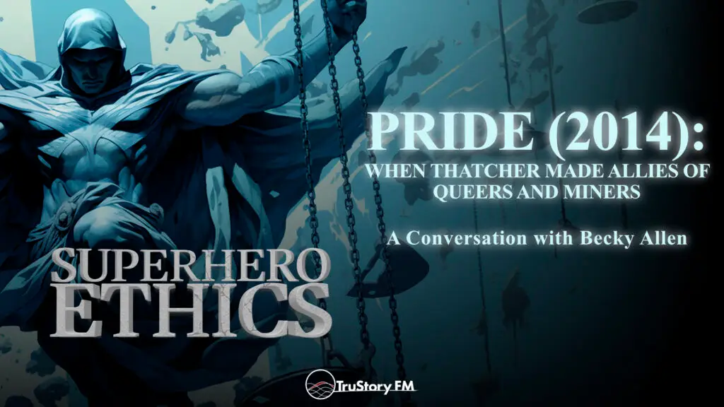 Pride (2014): When Thatcher Made Allies of Queers and Miners • Superhero Ethics • Episode 398