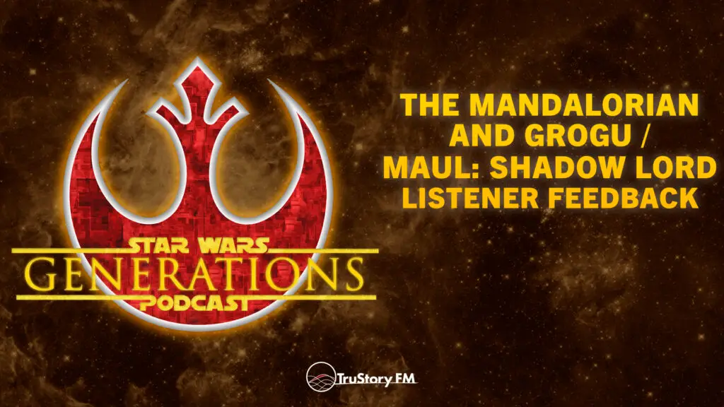 The Mandalorian and Grogu / Maul: Shadow Lord • Listener Feedback • Star Wars Generations • Episode 341