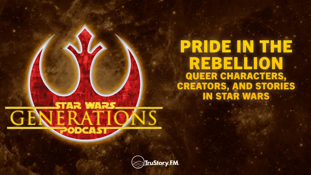 Pride in the Rebellion: Queer Characters, Creators, and Stories in Star Wars • Star Wars Generations • Episode 343