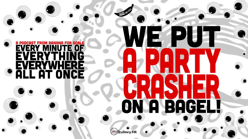 Minute 97 - We Put A Party Crasher On A Bagel! • Every Minute of Everything Everywhere All at Once • Minute 97