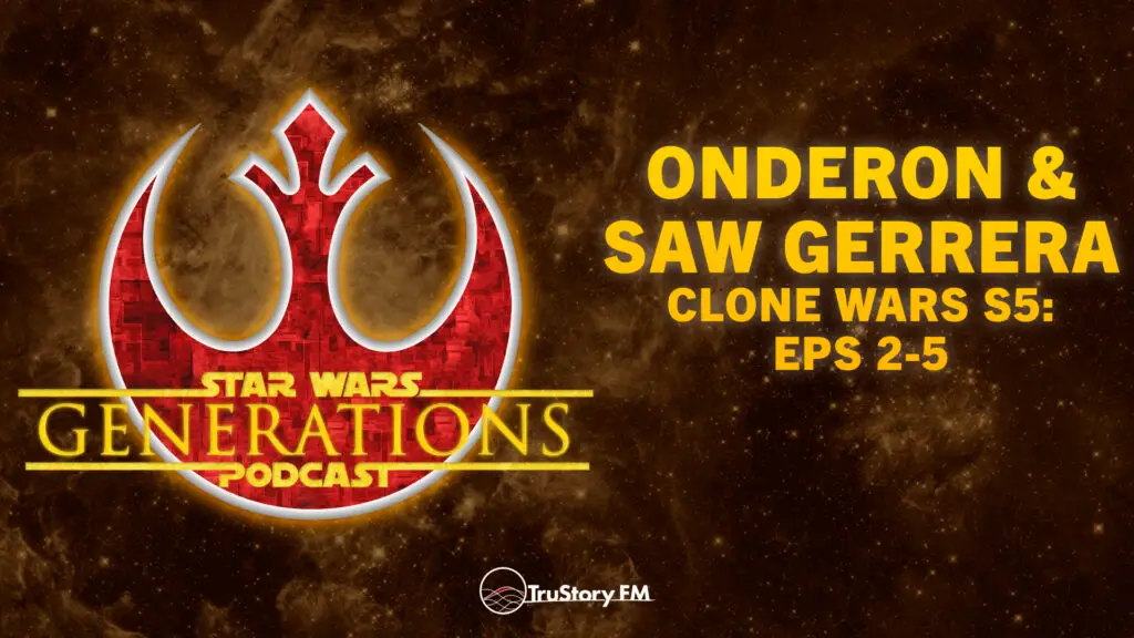 Onderon & Saw Gerrera • Clone Wars S5: Eps 2-5 • Star Wars Generations • Episode 344