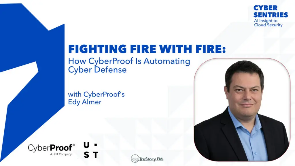 Fighting Fire with Fire: How CyberProof Is Automating Cyber Defense with Edy Almer • Cyber Sentries • Episode 216