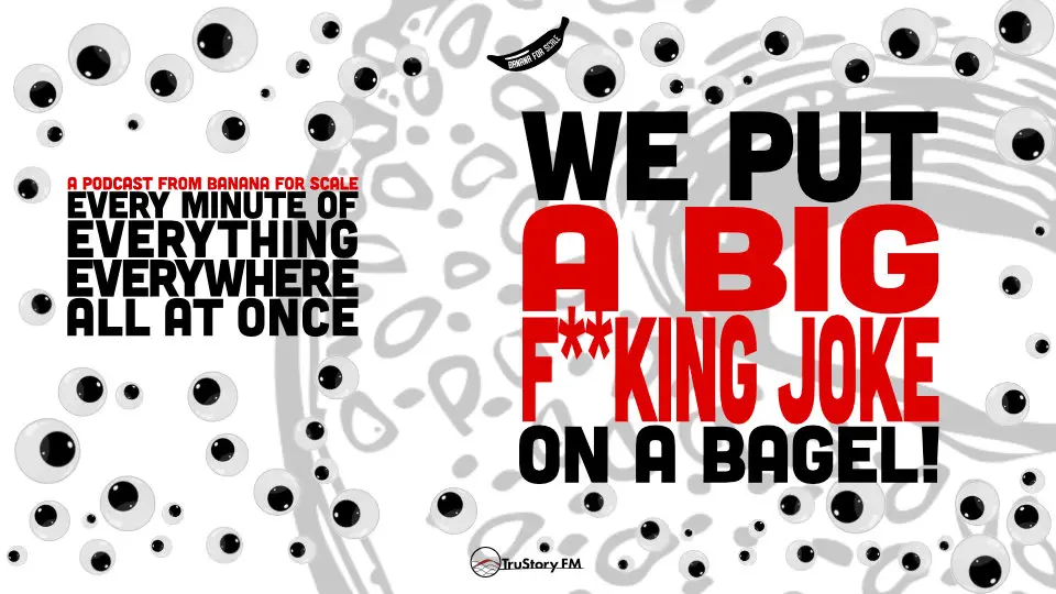 Minute 102 - We Put A Big F**king Joke On A Bagel! • Every Minute of Everything Everywhere All at Once • Minute 102