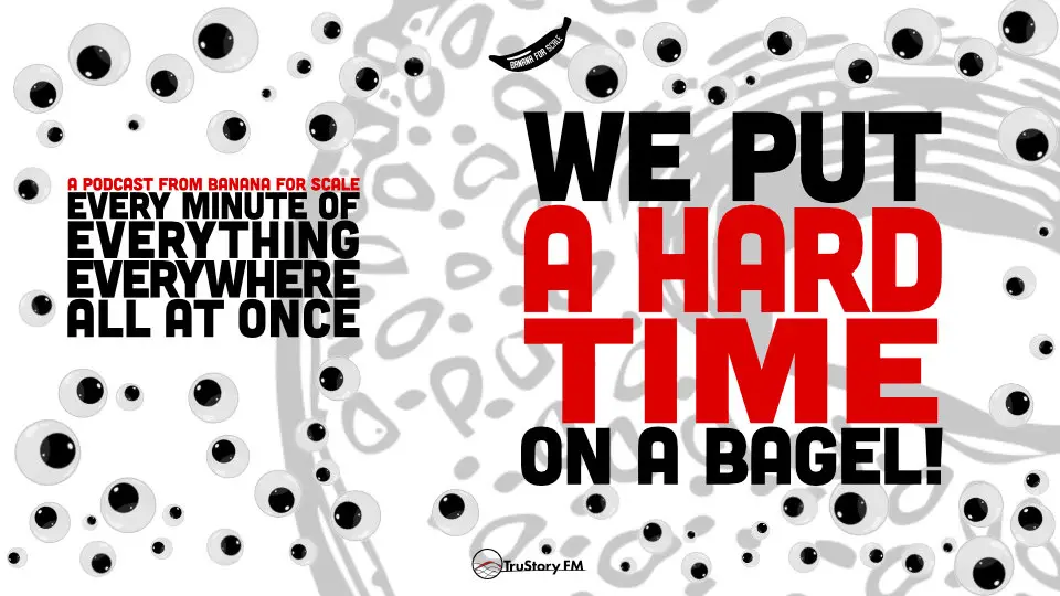 Minute 103 - We Put A Hard Time On A Bagel! • Every Minute of Everything Everywhere All at Once • Minute 103
