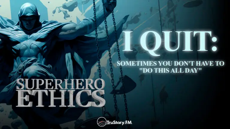 I Quit: Sometimes You Don’t Have to “Do This All Day” • Superhero Ethics • Episode 410