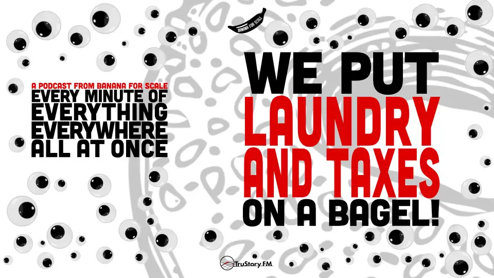 Minute 109 - We Put Laundry And Taxes On A Bagel! • Every Minute of Everything Everywhere All at Once • Minute 109
