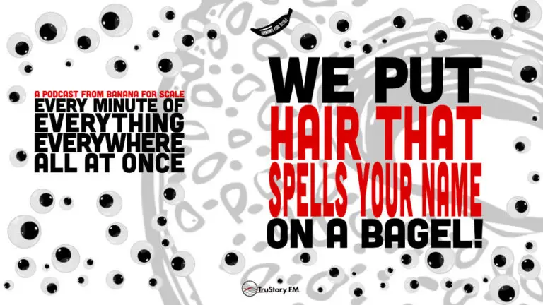 Minute 110 - We Put Hair That Spells Your Name On A Bagel! • Every Minute of Everything Everywhere All at Once • Minute 110