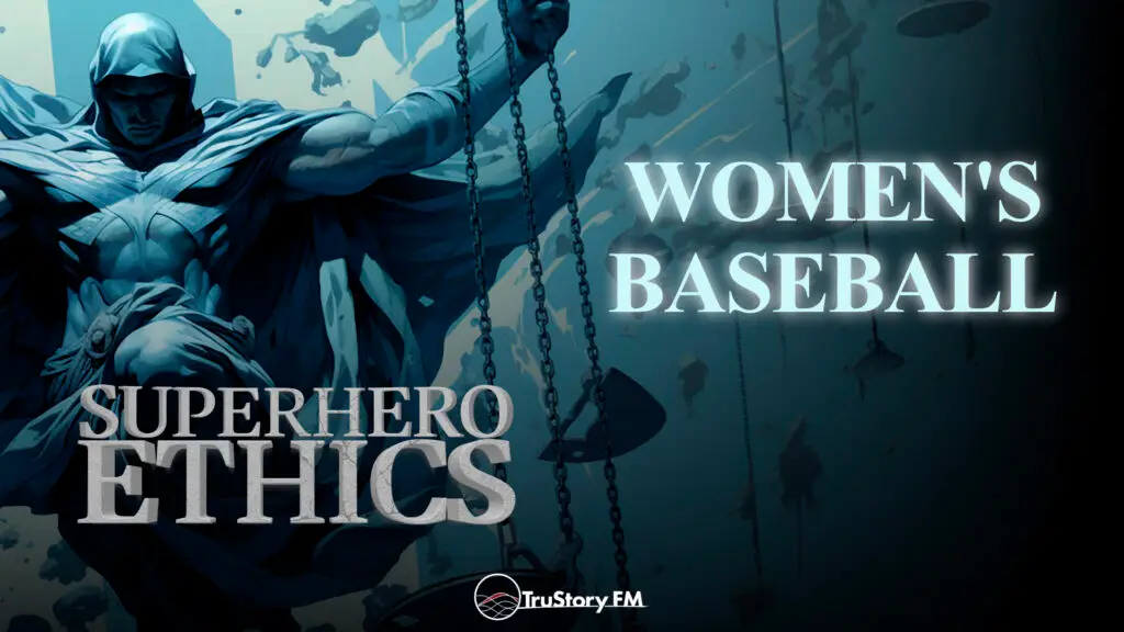 Women’s Baseball • Superhero Ethics • Episode 413