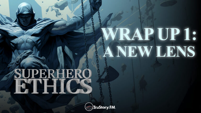 Wrap Up 1: A New Lens • Superhero Ethics • Episode 414