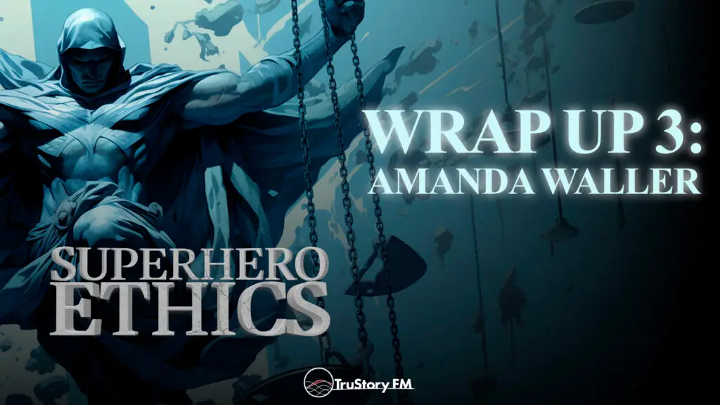 Wrap Up 3: Amanda Waller • Superhero Ethics • Episode 416