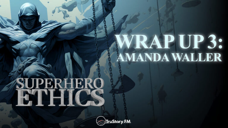 Wrap Up 3: Amanda Waller • Superhero Ethics • Episode 416